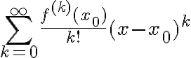$\sum_{k=0}^{\infty}{\frac{f^{(k)}(x_{0})}{k!}(x-x_{0})^{k}}$